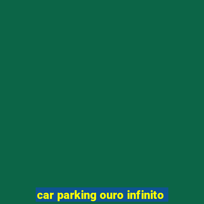 car parking ouro infinito